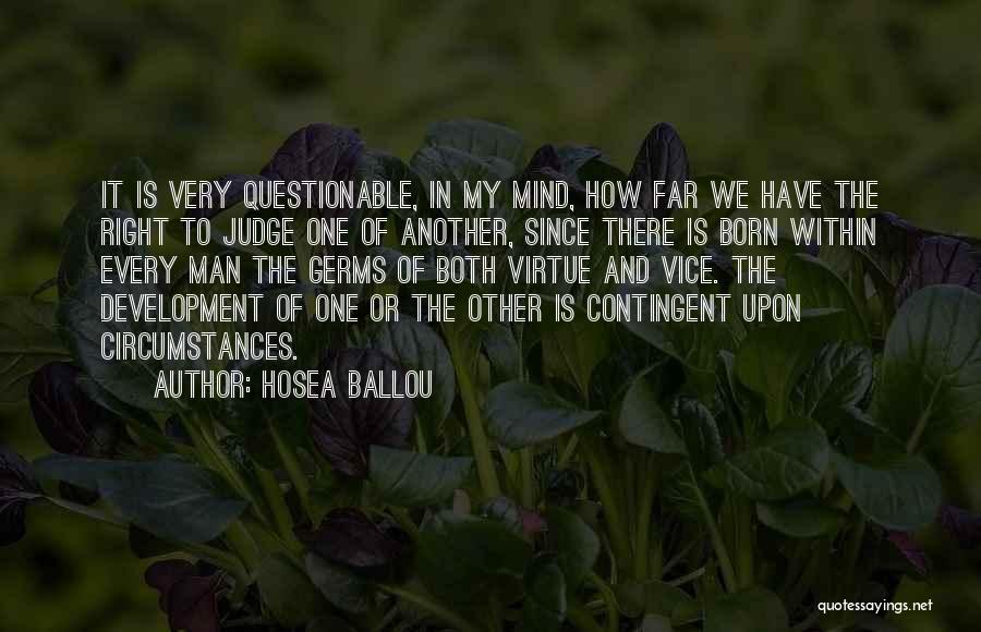 Hosea Ballou Quotes: It Is Very Questionable, In My Mind, How Far We Have The Right To Judge One Of Another, Since There