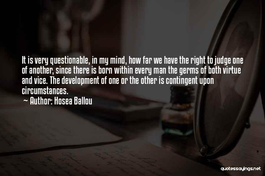 Hosea Ballou Quotes: It Is Very Questionable, In My Mind, How Far We Have The Right To Judge One Of Another, Since There