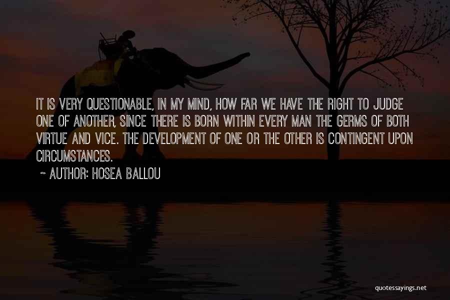 Hosea Ballou Quotes: It Is Very Questionable, In My Mind, How Far We Have The Right To Judge One Of Another, Since There