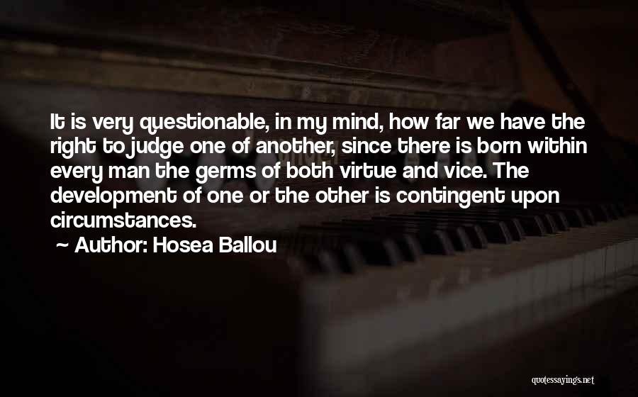 Hosea Ballou Quotes: It Is Very Questionable, In My Mind, How Far We Have The Right To Judge One Of Another, Since There