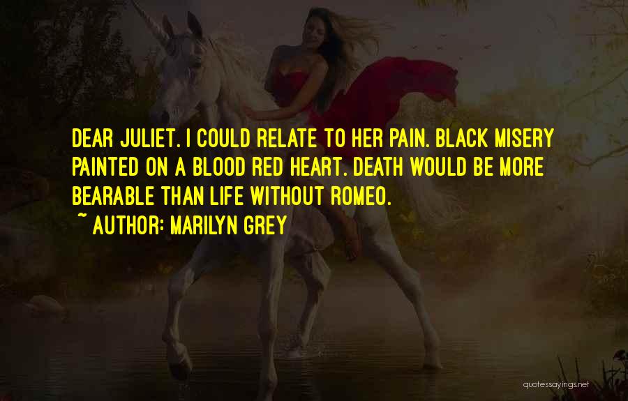 Marilyn Grey Quotes: Dear Juliet. I Could Relate To Her Pain. Black Misery Painted On A Blood Red Heart. Death Would Be More
