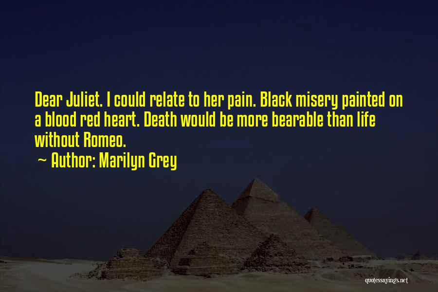 Marilyn Grey Quotes: Dear Juliet. I Could Relate To Her Pain. Black Misery Painted On A Blood Red Heart. Death Would Be More