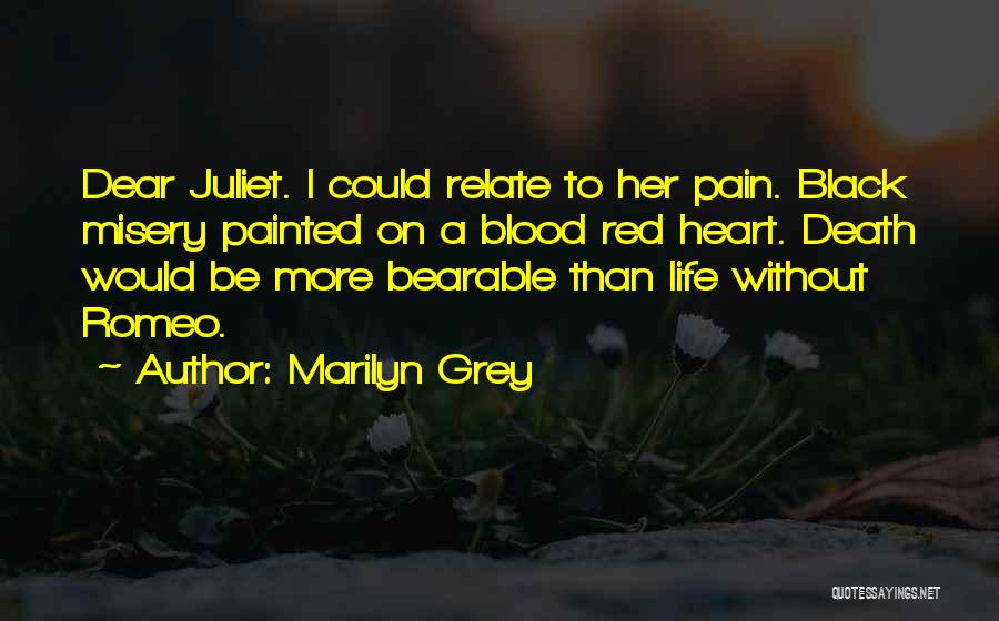 Marilyn Grey Quotes: Dear Juliet. I Could Relate To Her Pain. Black Misery Painted On A Blood Red Heart. Death Would Be More