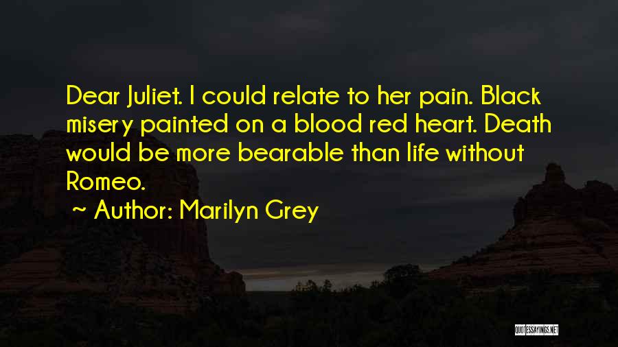 Marilyn Grey Quotes: Dear Juliet. I Could Relate To Her Pain. Black Misery Painted On A Blood Red Heart. Death Would Be More