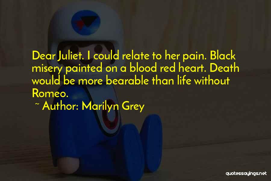 Marilyn Grey Quotes: Dear Juliet. I Could Relate To Her Pain. Black Misery Painted On A Blood Red Heart. Death Would Be More