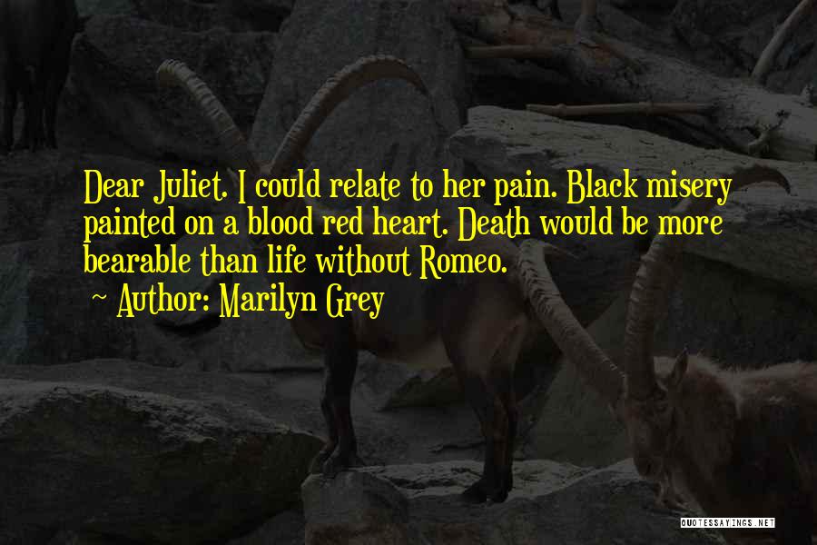 Marilyn Grey Quotes: Dear Juliet. I Could Relate To Her Pain. Black Misery Painted On A Blood Red Heart. Death Would Be More