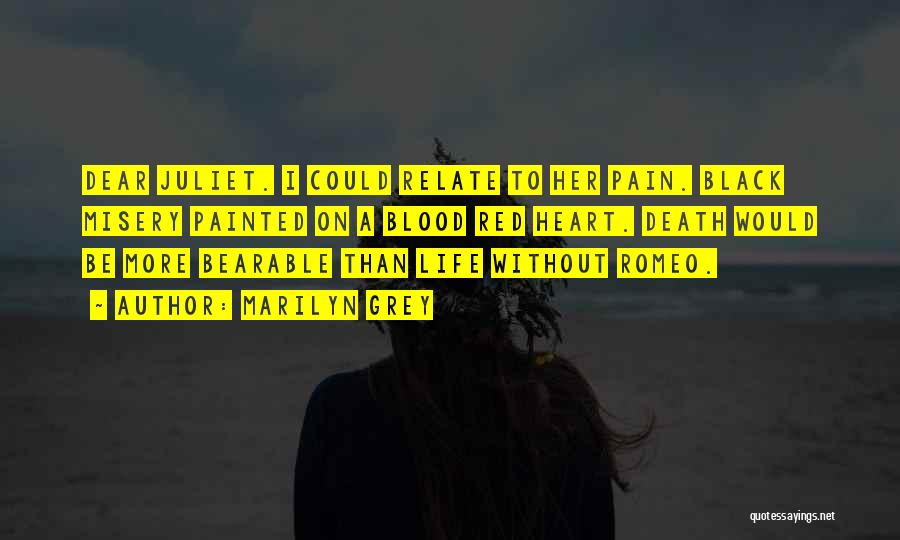 Marilyn Grey Quotes: Dear Juliet. I Could Relate To Her Pain. Black Misery Painted On A Blood Red Heart. Death Would Be More