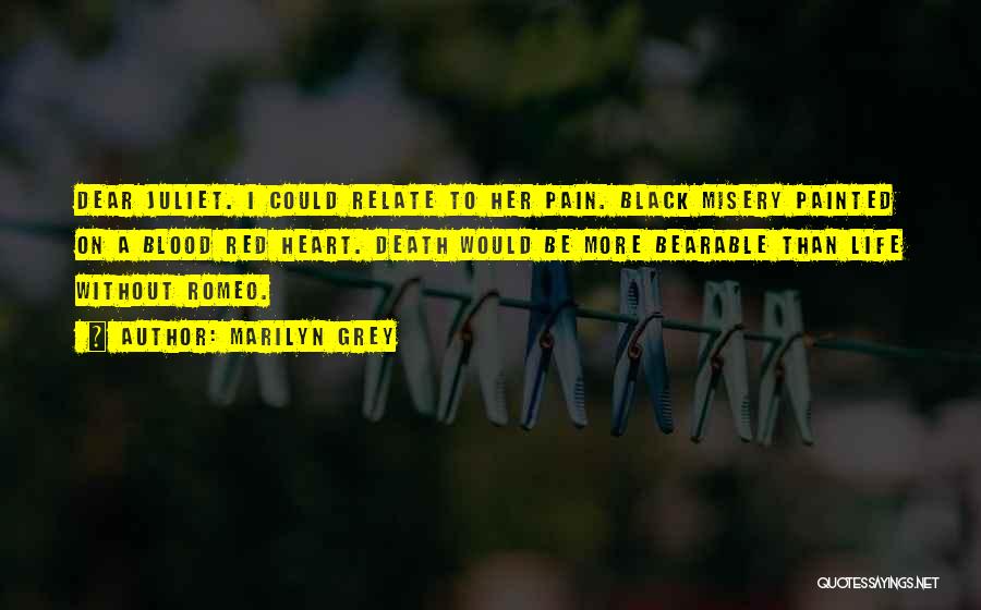 Marilyn Grey Quotes: Dear Juliet. I Could Relate To Her Pain. Black Misery Painted On A Blood Red Heart. Death Would Be More