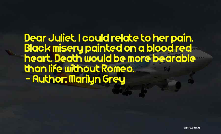 Marilyn Grey Quotes: Dear Juliet. I Could Relate To Her Pain. Black Misery Painted On A Blood Red Heart. Death Would Be More