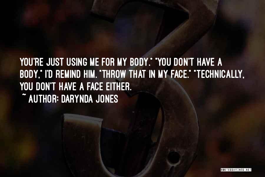 Darynda Jones Quotes: You're Just Using Me For My Body. You Don't Have A Body, I'd Remind Him. Throw That In My Face.