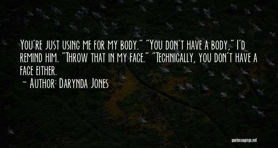 Darynda Jones Quotes: You're Just Using Me For My Body. You Don't Have A Body, I'd Remind Him. Throw That In My Face.