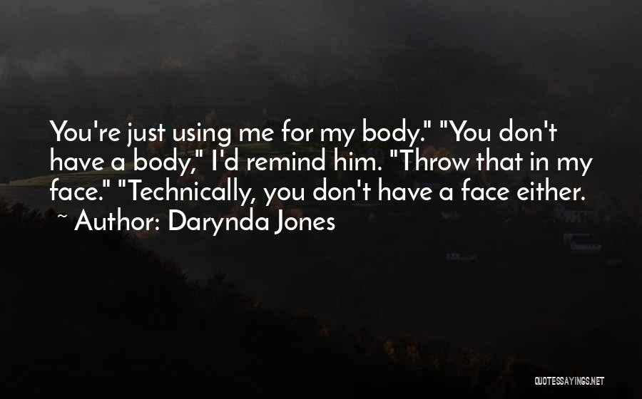 Darynda Jones Quotes: You're Just Using Me For My Body. You Don't Have A Body, I'd Remind Him. Throw That In My Face.