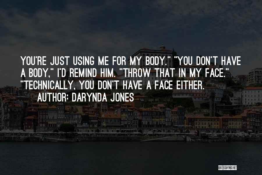 Darynda Jones Quotes: You're Just Using Me For My Body. You Don't Have A Body, I'd Remind Him. Throw That In My Face.