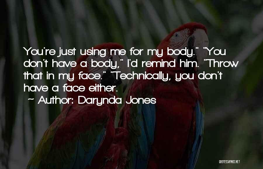 Darynda Jones Quotes: You're Just Using Me For My Body. You Don't Have A Body, I'd Remind Him. Throw That In My Face.