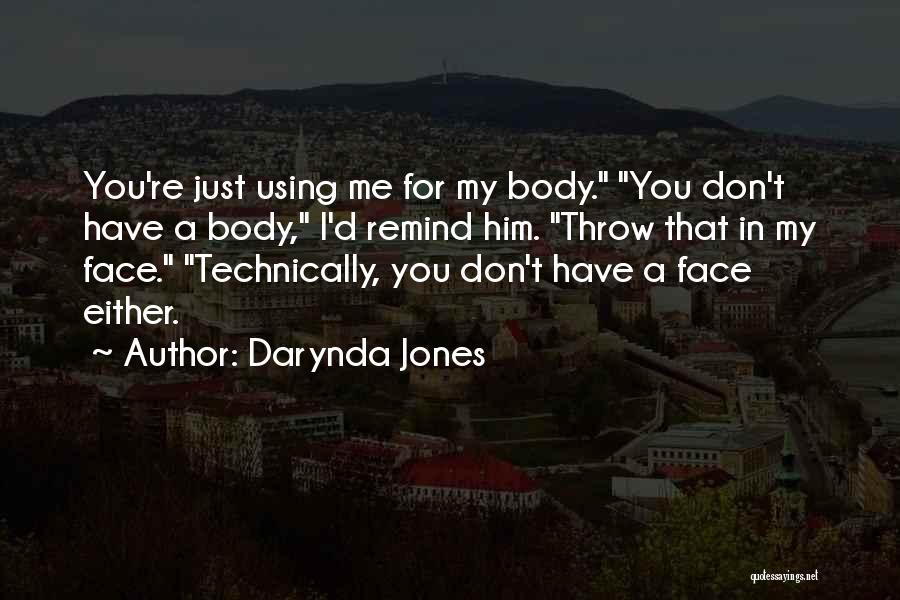 Darynda Jones Quotes: You're Just Using Me For My Body. You Don't Have A Body, I'd Remind Him. Throw That In My Face.