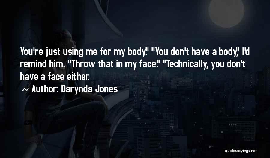 Darynda Jones Quotes: You're Just Using Me For My Body. You Don't Have A Body, I'd Remind Him. Throw That In My Face.