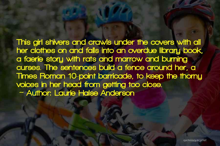 Laurie Halse Anderson Quotes: This Girl Shivers And Crawls Under The Covers With All Her Clothes On And Falls Into An Overdue Library Book,