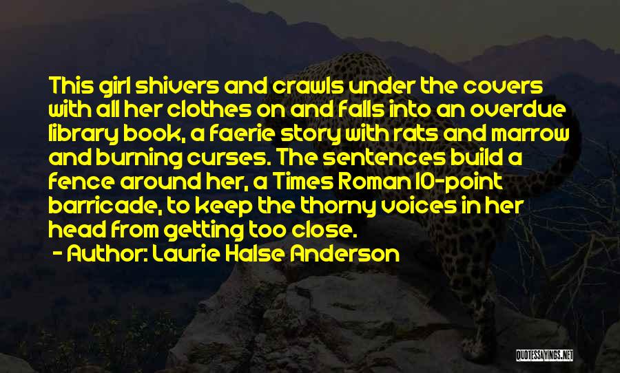 Laurie Halse Anderson Quotes: This Girl Shivers And Crawls Under The Covers With All Her Clothes On And Falls Into An Overdue Library Book,