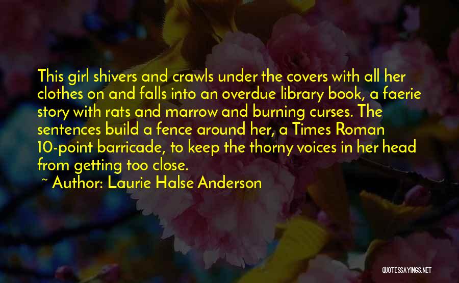 Laurie Halse Anderson Quotes: This Girl Shivers And Crawls Under The Covers With All Her Clothes On And Falls Into An Overdue Library Book,