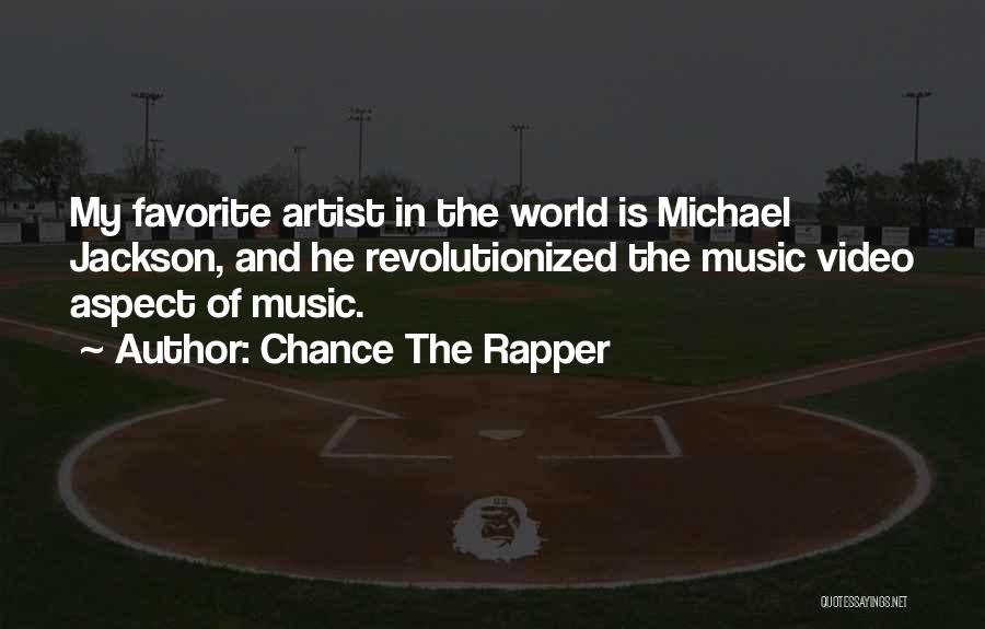 Chance The Rapper Quotes: My Favorite Artist In The World Is Michael Jackson, And He Revolutionized The Music Video Aspect Of Music.