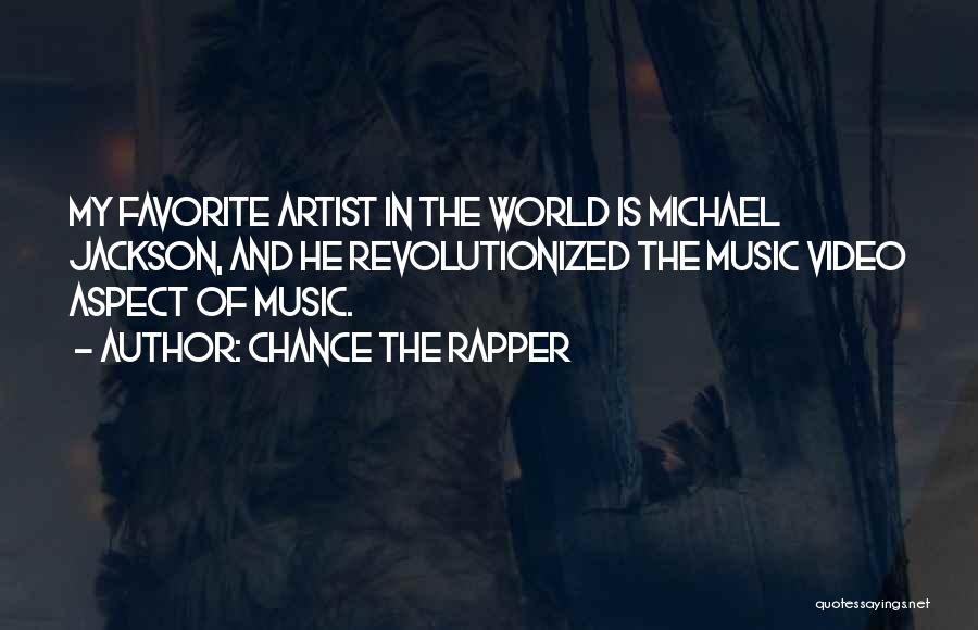 Chance The Rapper Quotes: My Favorite Artist In The World Is Michael Jackson, And He Revolutionized The Music Video Aspect Of Music.