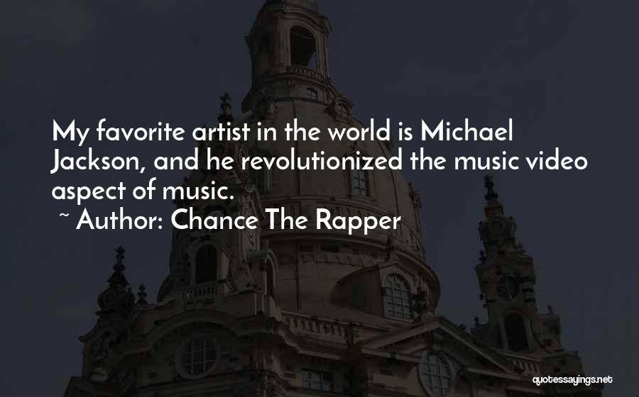 Chance The Rapper Quotes: My Favorite Artist In The World Is Michael Jackson, And He Revolutionized The Music Video Aspect Of Music.