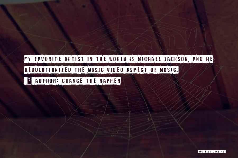 Chance The Rapper Quotes: My Favorite Artist In The World Is Michael Jackson, And He Revolutionized The Music Video Aspect Of Music.