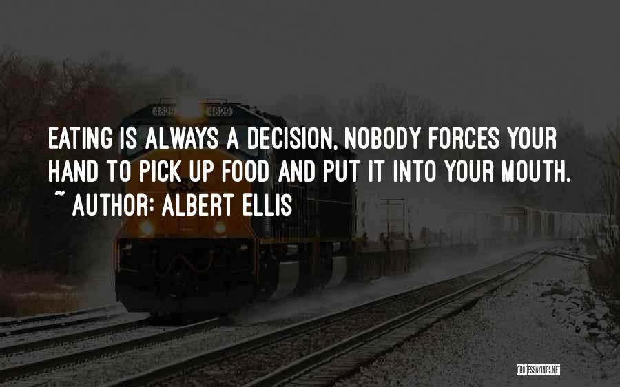 Albert Ellis Quotes: Eating Is Always A Decision, Nobody Forces Your Hand To Pick Up Food And Put It Into Your Mouth.
