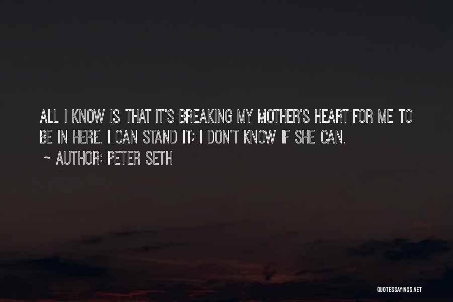 Peter Seth Quotes: All I Know Is That It's Breaking My Mother's Heart For Me To Be In Here. I Can Stand It;