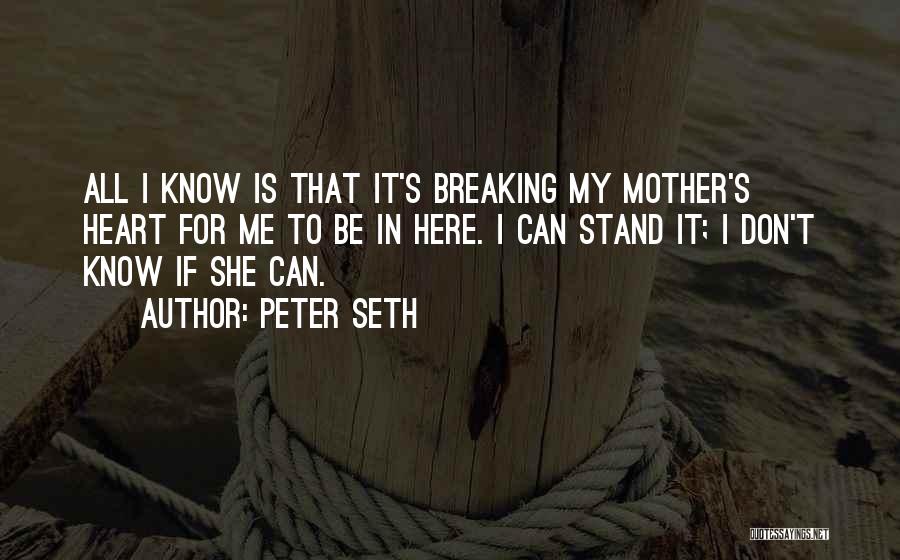 Peter Seth Quotes: All I Know Is That It's Breaking My Mother's Heart For Me To Be In Here. I Can Stand It;