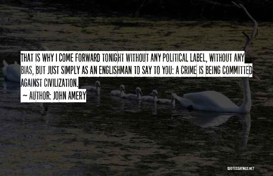 John Amery Quotes: That Is Why I Come Forward Tonight Without Any Political Label, Without Any Bias, But Just Simply As An Englishman