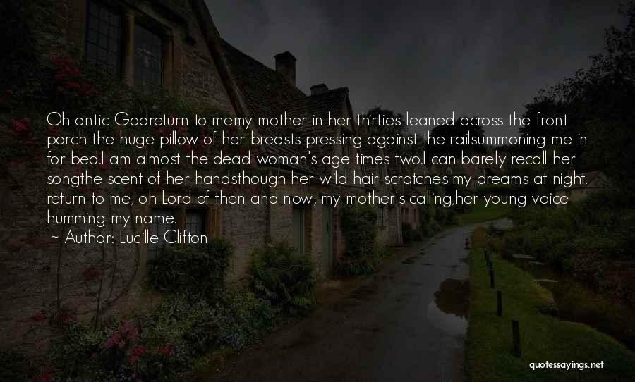 Lucille Clifton Quotes: Oh Antic Godreturn To Memy Mother In Her Thirties Leaned Across The Front Porch The Huge Pillow Of Her Breasts