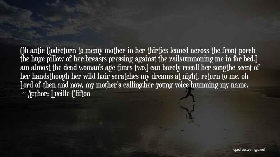 Lucille Clifton Quotes: Oh Antic Godreturn To Memy Mother In Her Thirties Leaned Across The Front Porch The Huge Pillow Of Her Breasts