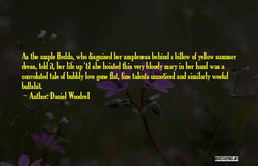 Daniel Woodrell Quotes: As The Ample Hedda, Who Disguised Her Ampleness Behind A Billow Of Yellow Summer Dress, Told It, Her Life Up