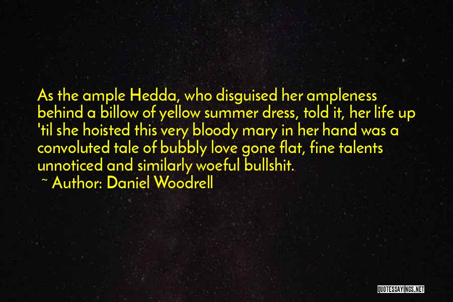 Daniel Woodrell Quotes: As The Ample Hedda, Who Disguised Her Ampleness Behind A Billow Of Yellow Summer Dress, Told It, Her Life Up