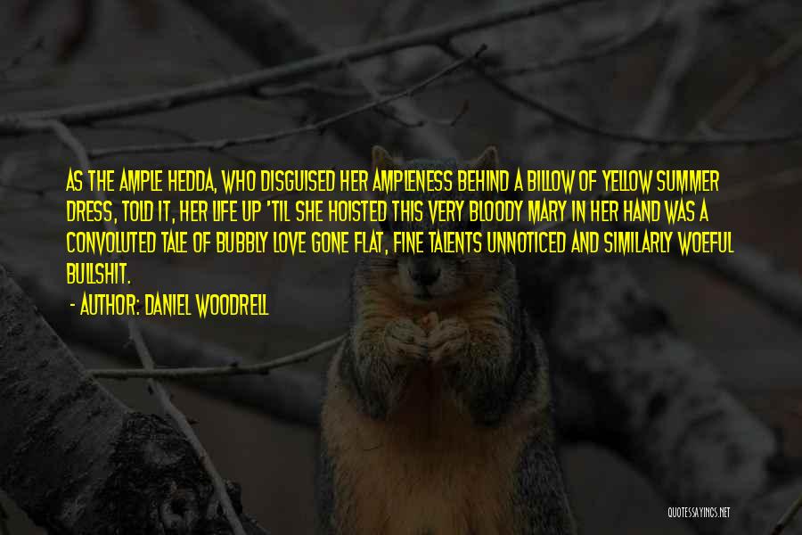 Daniel Woodrell Quotes: As The Ample Hedda, Who Disguised Her Ampleness Behind A Billow Of Yellow Summer Dress, Told It, Her Life Up