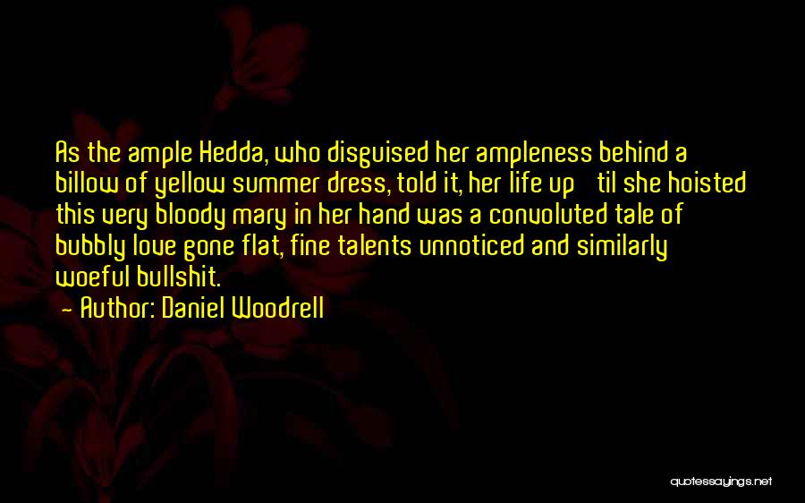 Daniel Woodrell Quotes: As The Ample Hedda, Who Disguised Her Ampleness Behind A Billow Of Yellow Summer Dress, Told It, Her Life Up