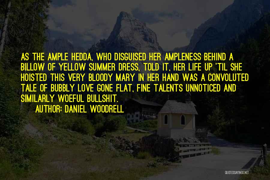 Daniel Woodrell Quotes: As The Ample Hedda, Who Disguised Her Ampleness Behind A Billow Of Yellow Summer Dress, Told It, Her Life Up