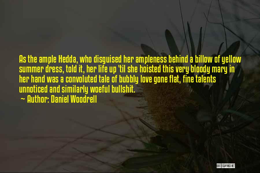 Daniel Woodrell Quotes: As The Ample Hedda, Who Disguised Her Ampleness Behind A Billow Of Yellow Summer Dress, Told It, Her Life Up