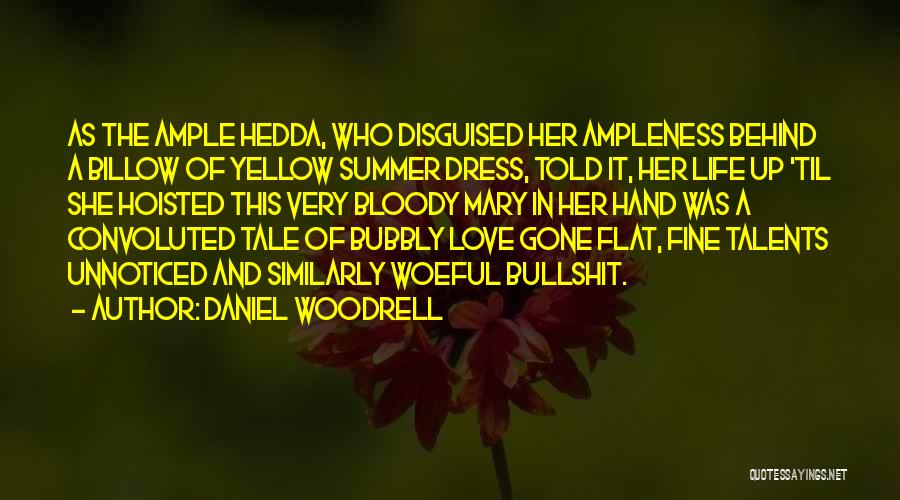 Daniel Woodrell Quotes: As The Ample Hedda, Who Disguised Her Ampleness Behind A Billow Of Yellow Summer Dress, Told It, Her Life Up