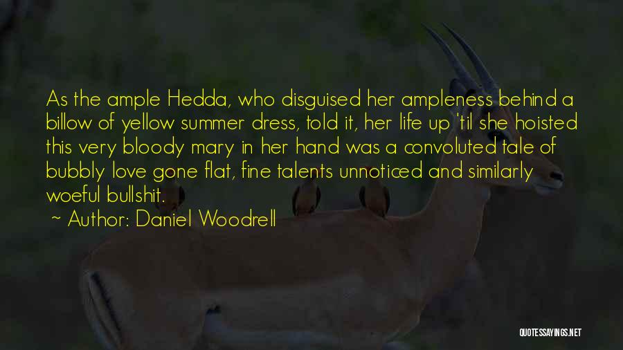 Daniel Woodrell Quotes: As The Ample Hedda, Who Disguised Her Ampleness Behind A Billow Of Yellow Summer Dress, Told It, Her Life Up