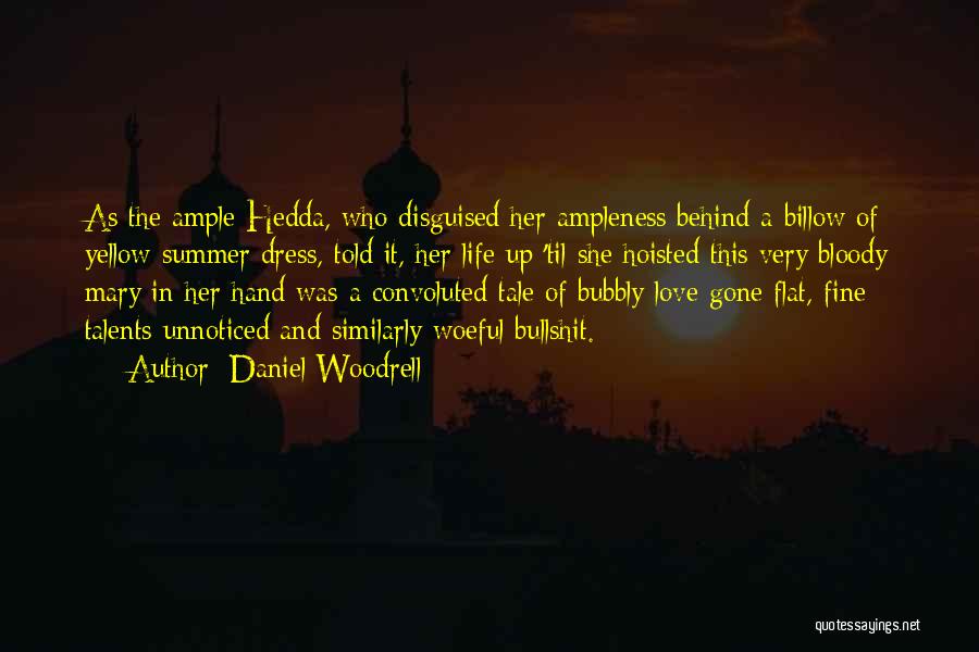 Daniel Woodrell Quotes: As The Ample Hedda, Who Disguised Her Ampleness Behind A Billow Of Yellow Summer Dress, Told It, Her Life Up