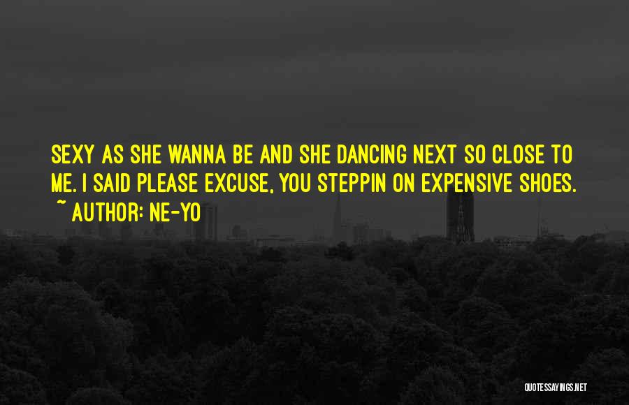 Ne-Yo Quotes: Sexy As She Wanna Be And She Dancing Next So Close To Me. I Said Please Excuse, You Steppin On