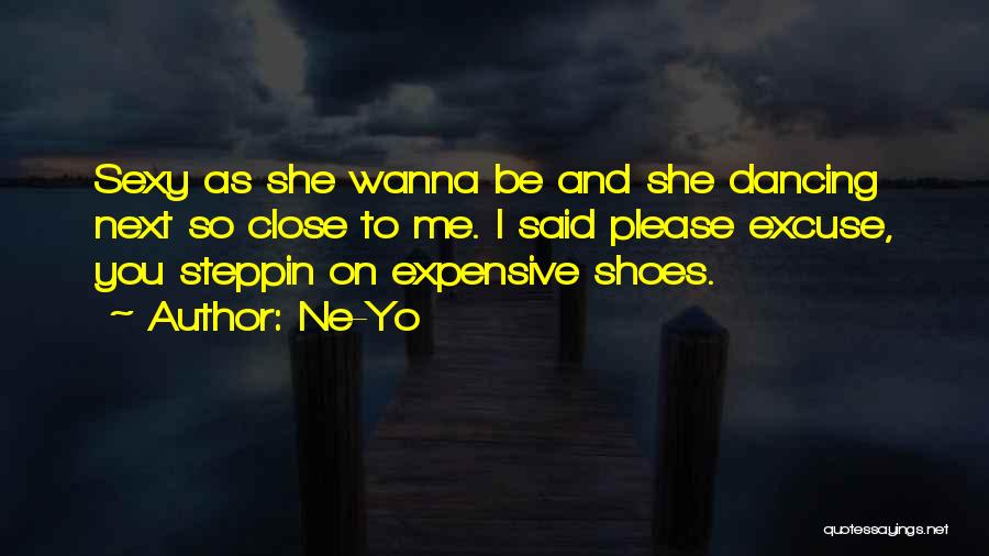Ne-Yo Quotes: Sexy As She Wanna Be And She Dancing Next So Close To Me. I Said Please Excuse, You Steppin On