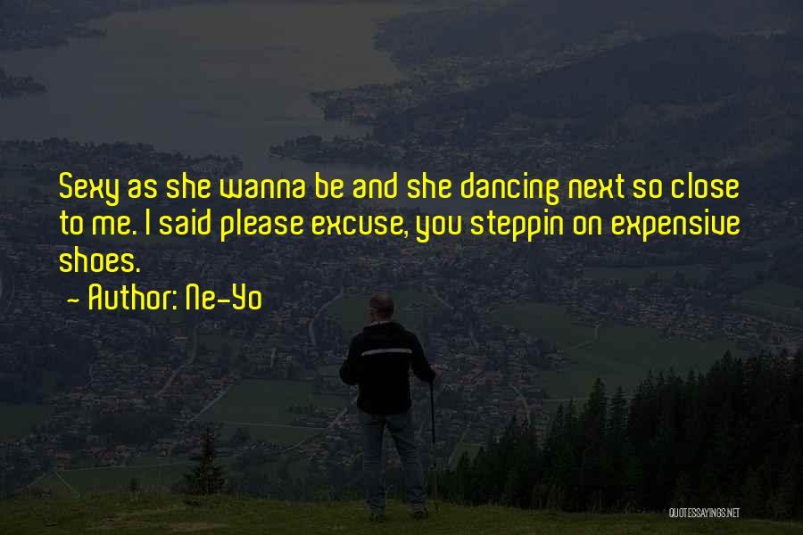 Ne-Yo Quotes: Sexy As She Wanna Be And She Dancing Next So Close To Me. I Said Please Excuse, You Steppin On