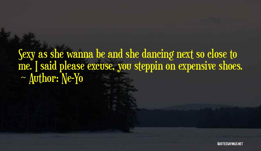 Ne-Yo Quotes: Sexy As She Wanna Be And She Dancing Next So Close To Me. I Said Please Excuse, You Steppin On