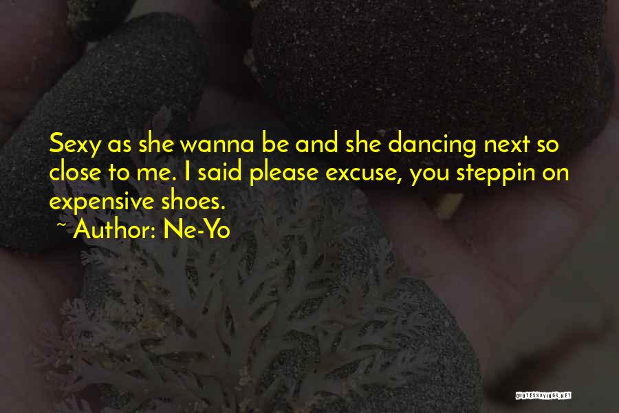 Ne-Yo Quotes: Sexy As She Wanna Be And She Dancing Next So Close To Me. I Said Please Excuse, You Steppin On