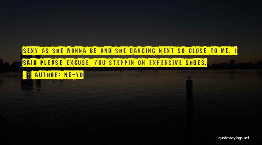 Ne-Yo Quotes: Sexy As She Wanna Be And She Dancing Next So Close To Me. I Said Please Excuse, You Steppin On