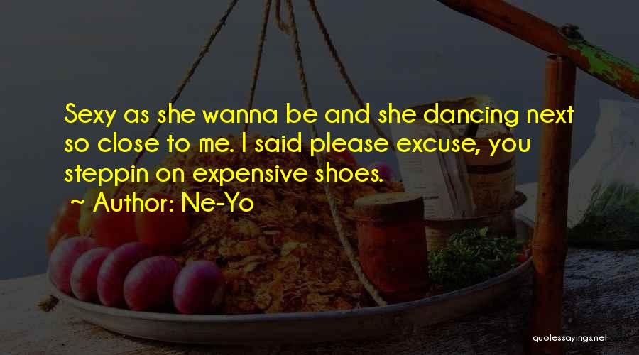 Ne-Yo Quotes: Sexy As She Wanna Be And She Dancing Next So Close To Me. I Said Please Excuse, You Steppin On