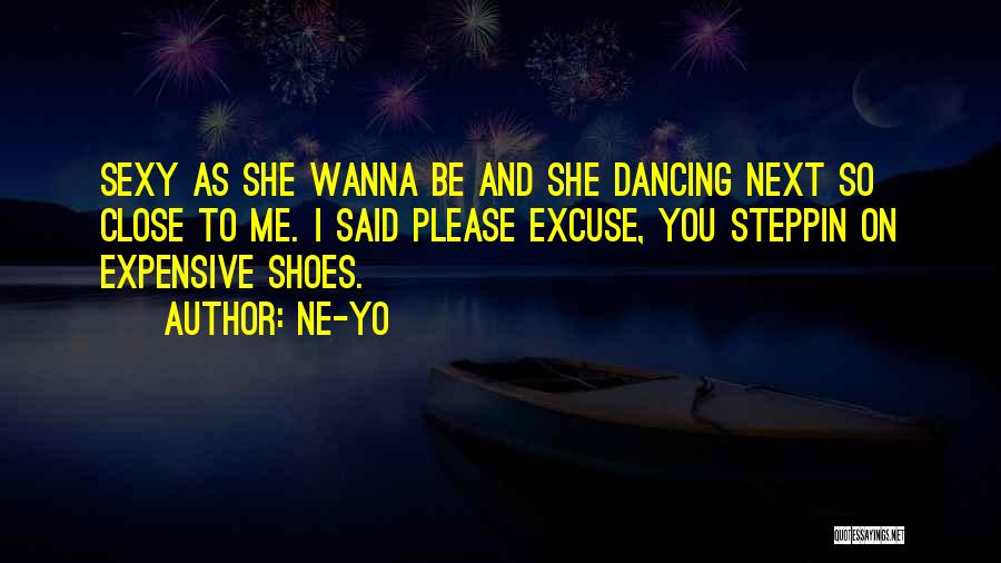 Ne-Yo Quotes: Sexy As She Wanna Be And She Dancing Next So Close To Me. I Said Please Excuse, You Steppin On